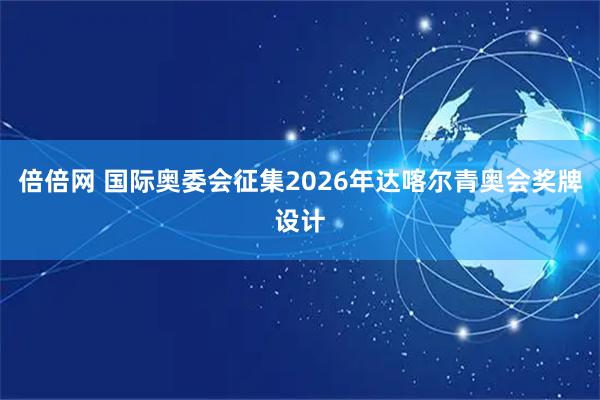倍倍网 国际奥委会征集2026年达喀尔青奥会奖牌设计