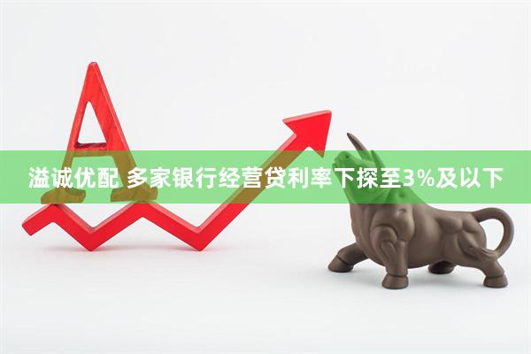 溢诚优配 多家银行经营贷利率下探至3%及以下